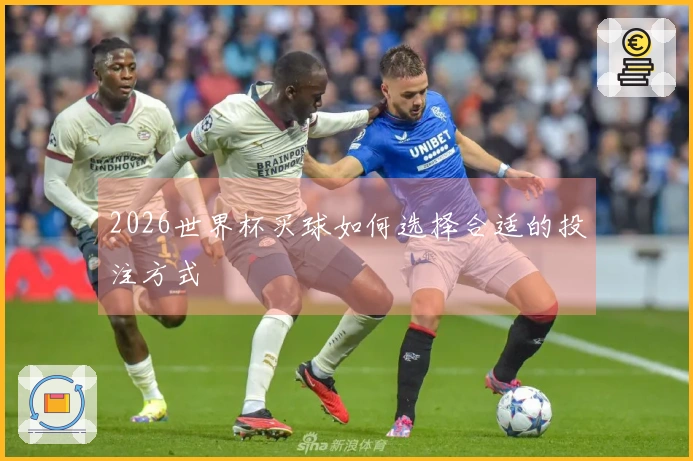 2026世界杯买球如何选择合适的投注方式