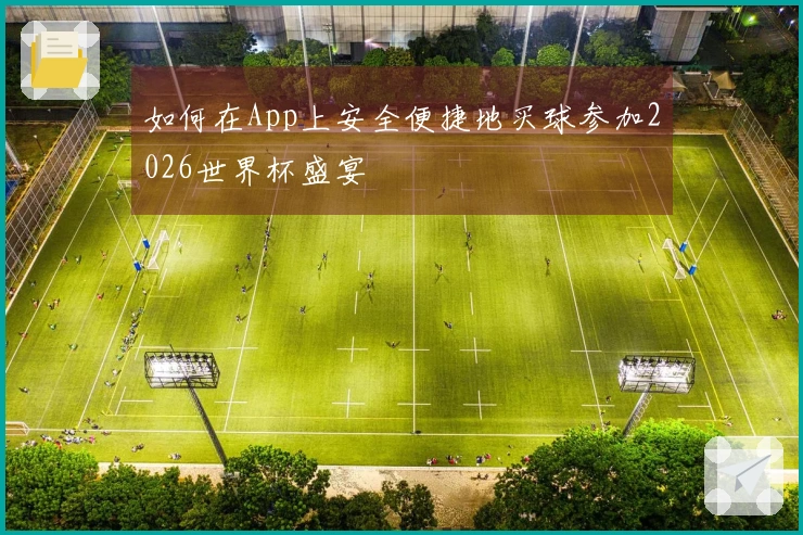 如何在App上安全便捷地买球参加2026世界杯盛宴