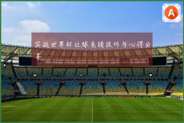 实战世界杯让球竞猜技巧与心得分享