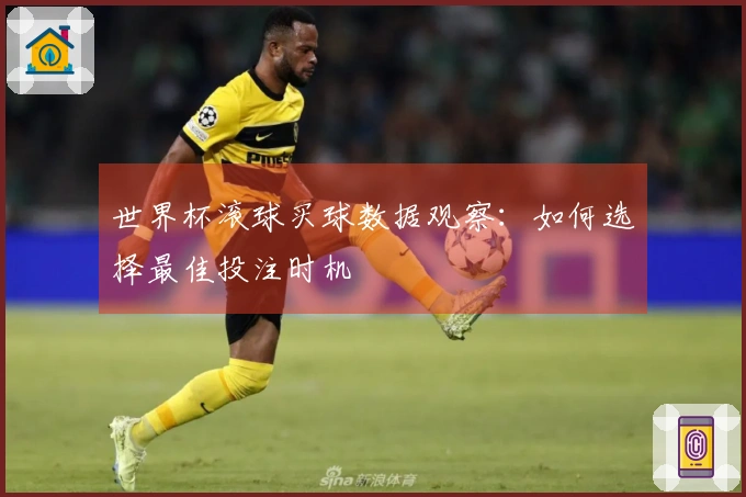 世界杯滚球买球数据观察:如何选择最佳投注时机
